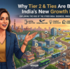 Why Tier 2 and Tier 3 Cities Are Driving India's Growth?